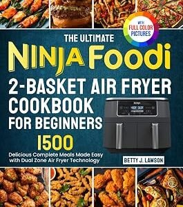 The Ultimate Ninja Foodi 2-Basket Air Fryer Cookbook for Beginners: Delicious Complete Meals Made Easy with DualZone Air Fryer Technology| Full Color Edition