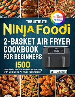 The Ultimate Ninja Foodi 2-Basket Air Fryer Cookbook for Beginners: Delicious Complete Meals Made Easy with DualZone Air Fryer Technology| Full Color Edition